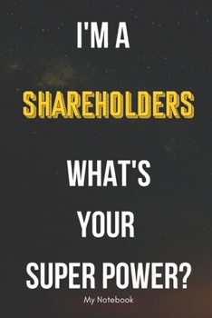 I AM A Shareholders WHAT IS YOUR SUPER POWER? Notebook  Gift: Lined Notebook  / Journal Gift, 120 Pages, 6x9, Soft Cover, Matte Finish