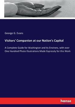 Paperback Visitors' Companion at our Nation's Capital: A Complete Guide for Washington and its Environs, with over One Hundred Photo Illustrations Made Expressl Book