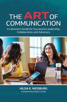 Paperback The Art of Communication: A Librarian's Guide for Successful Leadership, Collaboration, and Advocacy Book