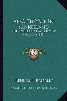 Paperback Ab-O'Th-Yate In Yankeeland: The Results Of Two Trips To America (1885) Book