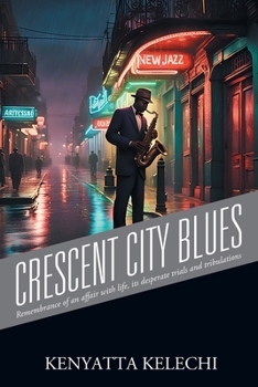 Crescent City Blues: Remembrance of an affair with life, its' desperate trials and tribulations