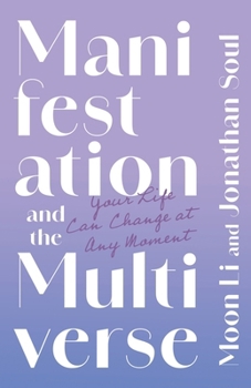 Paperback Manifestation and the Multiverse: Your Life Can Change at Any Moment Book