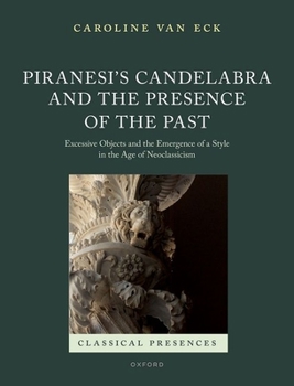 Hardcover Piranesi's Candelabra and the Presence of the Past: Excessive Objects and the Emergence of a Style in the Age of Neoclassicism Book