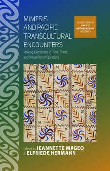 Mimesis and Pacific Transcultural Encounters: Making Likenesses in Time, Trade, and Ritual Reconfigurations - Book #8 of the ASAO Studies in Pacific Anthropology