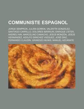 Paperback Communiste Espagnol: Jorge Semprun, Julian Gorkin, Valentin Gonzalez, Santiago Carrillo, Dolores Ibarruri, Enrique Lister, Andreu Nin [French] Book