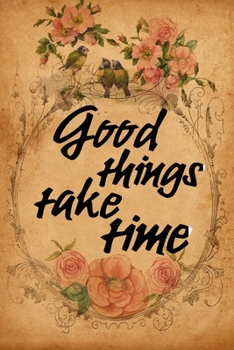 Good things take time motivational quote in floral colorful scrapbook watercolor vintage cover for the new year: 2020 Planner Jan 1 to Dec 31 Weekly & Monthly Coordinator + Calendar Views Inspirationa