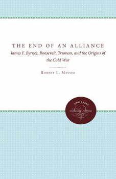 Hardcover The End of an Alliance: James F. Byrnes, Roosevelt, Truman, and the Origins of the Cold War Book