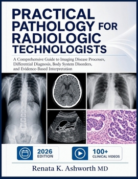 Paperback Practical Pathology for Radiologic Technologists: A Comprehensive Guide to Imaging Disease Processes, Differential Diagnosis, Body System Disorders, a Book