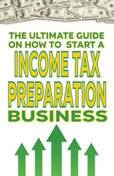 The Ultimate Guide on How To Start a Income Tax Preparation Business