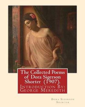 Paperback The Collected Poems of Dora Sigerson Shorter (1907). By: Dora Sigerson Shorter: Introduction By: George Meredith (12 February 1828 - 18 May 1909) was Book