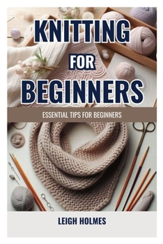 KNITTING FOR BEGINNERS: ESSENTIAL TIPS FOR BEGINNERS