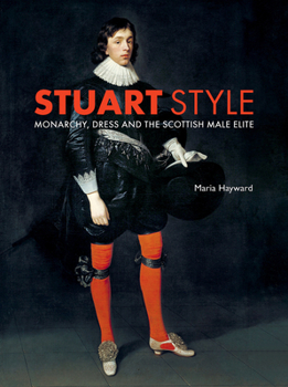 Hardcover Stuart Style: Monarchy, Dress and the Scottish Male Elite Book