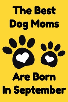 The Best Dog Moms Are Born In September Journal Dog Lovers Gifts For Women/Men/Boss/Coworkers/Colleagues/Students/Friends/, Funny Dog Lover Notebook, ... Notebook / Journal Gift, 120 Pages, 6x9.