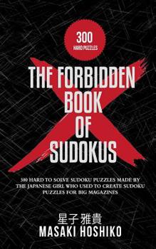Paperback The Forbidden Book Of Sudokus: 300 Hard To Solve Sudoku Puzzles Made By The Japanese Girl Who Used To Create Sudoku Puzzles For Big Magazines Book
