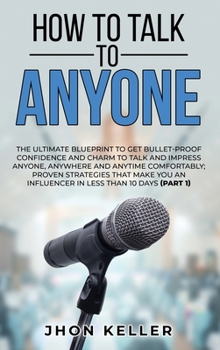 Hardcover How to Talk to Anyone: The Ultimate Blueprint to Get Bullet-Proof Confidence and Charm to Talk and Impress Anyone, Anywhere and Anytime Comfo Book