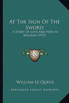 At the Sign of the Sword: A Story of Love and War in Belgium