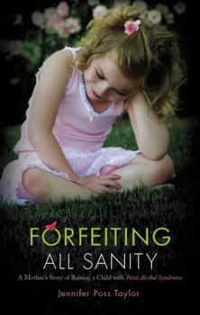 Paperback Forfeiting All Sanity: A Mother's Story of Raising a Child with Fetal Alcohol Syndrome Book