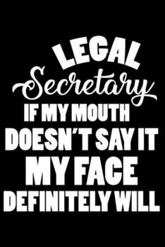 Legal Secretary If My Mouth Doesn't Say It My Face Definitely Will: Funny Office Weekly and Planner, Meeting and To Do Notebook, Journal For Work, Coworker Appreciation for Administrative Assistants
