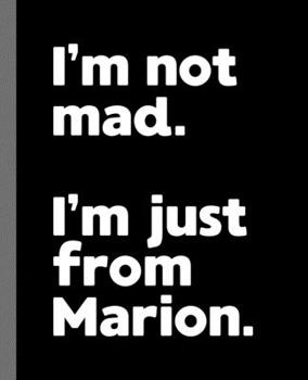 Paperback I'm not mad. I'm just from Marion.: A Fun Composition Book for a Native Marion, Illinois IL Resident and Sports Fan Book