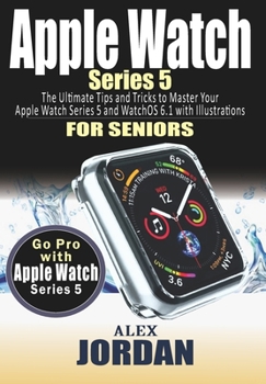 Paperback Apple Watch SERIES 5: The Ultimate Tips and Tricks on to Master Your Apple Watch Series 5 and WatchOS 6.1 with Illustrations for Seniors [Large Print] Book