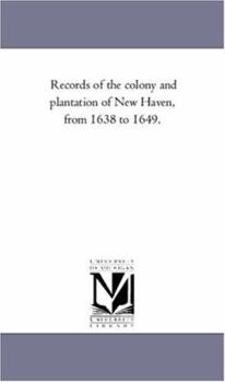 Records of the colony and plantation of New Haven, from 1638 to 1649.