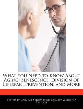 Paperback What You Need to Know about Aging: Senescence, Division of Lifespan, Prevention, and More Book