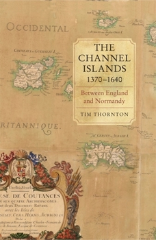 Hardcover The Channel Islands, 1370-1640: Between England and Normandy Book