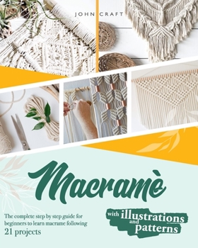 Paperback Macrame: The complete step by step guide for beginners to learn macrame just following these 21 projects ( with illustrations a Book