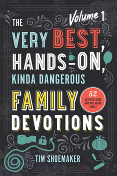 Paperback The Very Best, Hands-On, Kinda Dangerous Family Devotions, Volume 1: 52 Activities Your Kids Will Never Forget Book