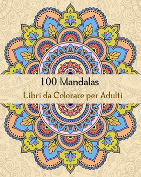 100 Mandalas Libri da Colorare per Adulti: Magici Libri Da colorare Mandala per Adulti,100 Disegni e Motivi Rilassanti contro lo stress