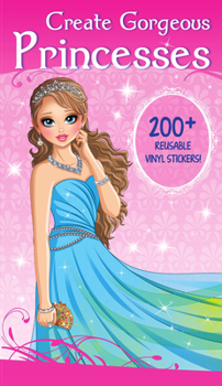 Paperback Create Gorgeous Princesses: Clothes, Hairstyles, and Accessories with 200 Reusable Stickers Book