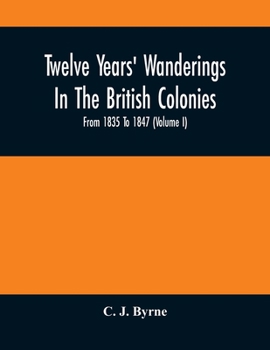 Paperback Twelve Years' Wanderings In The British Colonies; From 1835 To 1847 (Volume I) Book