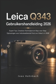 Leica Q3 43 Gebruikershandleiding 2026: Expert tips, creatieve technieken en stapsgewijze oplossingen voor verbluffende foto's en video's in 2026. (Dutch Edition)