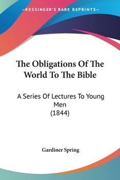 Paperback The Obligations Of The World To The Bible: A Series Of Lectures To Young Men (1844) Book