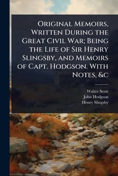 Paperback Original Memoirs, Written During the Great Civil War; Being the Life of Sir Henry Slingsby, and Memoirs of Capt. Hodgson. With Notes, &c Book
