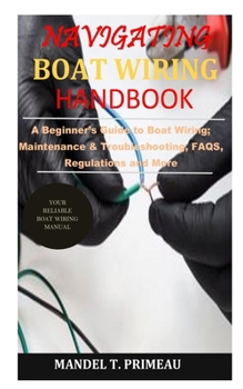 Navigating Boat Wiring Handbook: A Beginner’s Guide to Boat Wiring; Maintenance & Troubleshooting, FAQS, Regulations and More