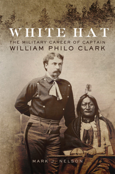 Hardcover White Hat: The Military Career of Captain William Philo Clark Book