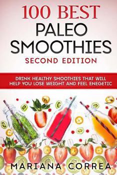 Paperback 100 BEST PALEO SMOOTHIES SECOND EDITiON: DRINK HEALTHY SMOOTHIES THAT WiLL HELP YOU LOSE WEIGHT AND FEEL ENEGETIC Book