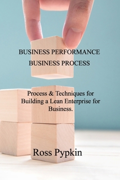 Paperback Business Performance & Business Process: Process & Techniques for Building a Lean Enterprise for Business. Book