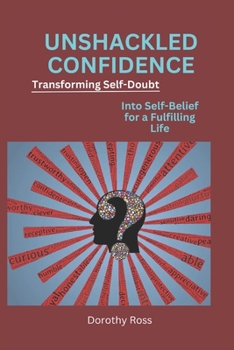 Paperback Unshackled Confidence: Transforming Self-Doubt into Self-Belief for a Fulfilling Life Book