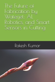 The Future of Fabrication by Waterjet: AI, Robotics, and Smart Sensors in Cutting