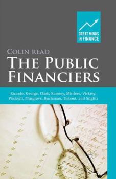 Paperback The Public Financiers: Ricardo, George, Clark, Ramsey, Mirrlees, Vickrey, Wicksell, Musgrave, Buchanan, Tiebout, and Stiglitz Book