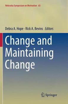 Change and Maintaining Change - Book #65 of the Nebraska Symposium on Motivation