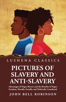 Paperback Pictures of Slavery and Anti-Slavery Advantages of Negro Slavery and the Benefits of Negro Freedom, Morally, Socially, and Politically Considered Book