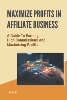 Paperback Maximize Profits In Affiliate Business: A Guide To Earning High Commissions And Maximizing Profits: Selling Services Book