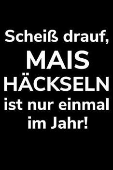 Paperback Scheiß drauf, Mais häckseln ist nur einmal im Jahr!: A5 Kalender Notizbuch zum Silo fahren für einen Landwirt oder Lohner in der Landwirtschaft als Ge [German] Book