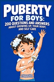 Puberty for Boys: 200 Questions and Answers About Growing Up, Your Body, and Self care: The Boy's Practical Guide (Self-Care, Puberty Healthy Habits, Goals & Personal Growth for Tweens & Teens)