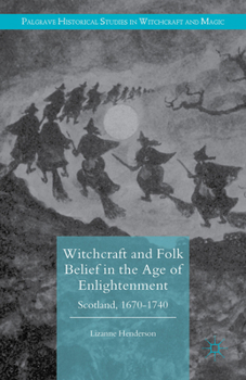 Witchcraft and Folk Belief in the Age of Enlightenment: Scotland, 1670-1740 - Book  of the Palgrave Historical Studies in Witchcraft and Magic