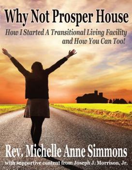 Paperback Why Not Prosper House : How I Started a Transitional Living Facility and How You Can Too Book