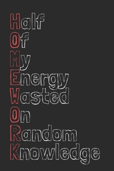 Paperback Half Of My Energy Wasted On Random Knowledge- HOMEWORK: novelty notebook for students 6"x9" Book